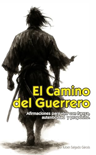 El Camino del Guerrero: Afirmaciones para vivir con fuerza, autenticidad y propósito: Un camino de fuerza y transformación interior