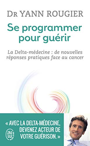 Télécharger Se programmer pour guérir : La Delta-médecine : de nouvelles réponses pratiques face au cancer PDF