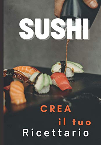 Crea il Tuo Sushi : Ricettario Personalizzato: Fantastica Idea Regalo per adulti e bambini . Quaderno per scrivere le Ricette Preferite da creare e gustare in famiglia e con gli amici.