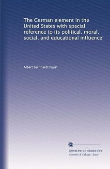 Paperback The German element in the United States with special reference to its political, moral, social, and educational influence Book