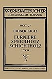 Furniere ― Sperrholz Schichtholz: Zweiter Teil Aus der Praxis der Furnier- und Sperrholz-Herstellung (Werkstattbücher, 77, Band 77)