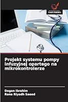 Projekt systemu pompy infuzyjnej opartego na mikrokontrolerze (Polish Edition) 6202485752 Book Cover