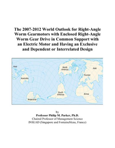 The 2007-2012 World Outlook for Right-Angle Worm Gearmotors with Enclosed Right-Angle Worm Gear Drive in Common Support with an Electric Motor and ... and Dependent or Interrelated Design