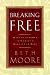 Breaking Free: Making Liberty in Christ a Reality in Life