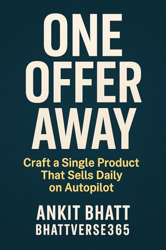 One Offer Away: Craft a Single Digital Product That Sells Daily and Builds Your Brand (The BhattVerse365 Series Book 18)