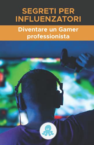 Segreti per influencer: diventare un Gamer professionista: Strategia, suggerimenti, trucchi, chiavi e segreti professionali per diventare un giocatore e guadagnarsi da vivere. (Italian Edition)