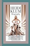 HEIDI KLUM BIOGRAPHY: Project Runway Homecoming 2025 — The Supermodel’s TV Revival Story - Christopher T. Motta 