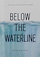 Below the Waterline: The Place of Influential Power 1681425432 Book Cover