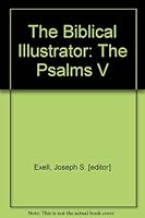The Biblical Illustrator: Psalms, Volume V B001MT60LG Book Cover