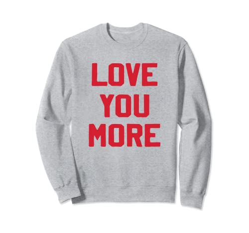 Love You More Valentines Day Lover Valentine Gift Women Girl Sweatshirt