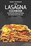 The Lasagna Cookbook: Homemade Lasagna Recipes the Whole Family Will Love
