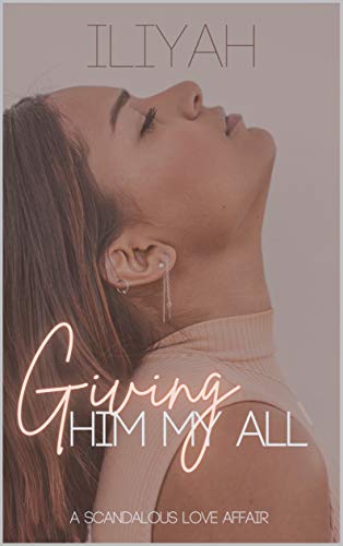 Giving Him My All: A Scandalous Love Affair