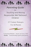 Parenting Guide for Teaching and Raising Responsible Well Behaved Children: A book to teach values and practical positive reinforcement methods, to help parents learn proven discipline and behavior st 1503354938 Book Cover