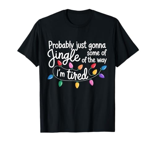 Probably Just Gonna Jingle Some of The Way I'm Tired T-Shirt