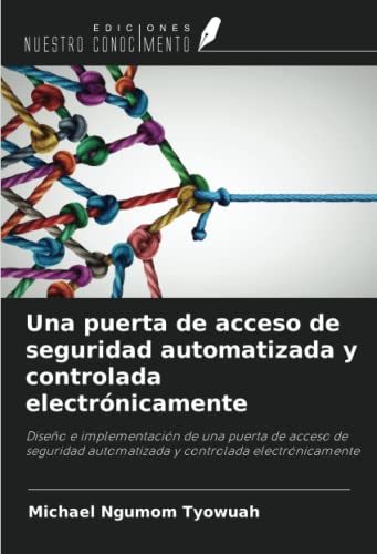 Una puerta de acceso de seguridad automatizada y controlada electrónicamente: Diseño e implementación de una puerta de acceso de seguridad automatizada y controlada electrónicamente
