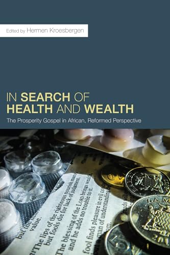 In Search of Health and Wealth: The Prosperity Gospel in African, Reformed Perspective