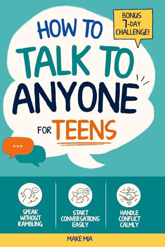 How to Talk to Anyone (For Teens) Speak Up, Stop Rambling and Build Confidence in 7 Days: A Practical Guide to Overcoming Social