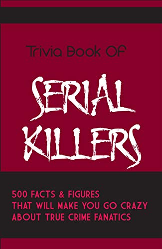 Trivia Book Of Serial Killers 500 Facts Figures That Will Make You 