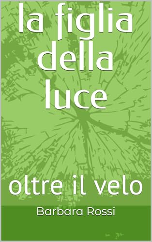 la figlia della luce: oltre il velo (Italian Edition)