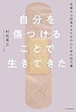自分を傷つけることで生きてきた　自傷から回復するための心と体の処方箋