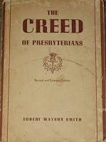 The creed of the Presbyterians: By Rev. Egbert Watson Smith, D.D B0007HY9PS Book Cover