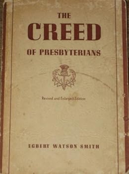 Unknown Binding The creed of the Presbyterians: By Rev. Egbert Watson Smith, D.D Book