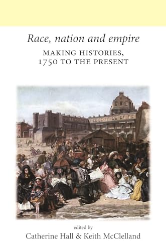 Race, nation and empire: Making histories, 1750 to the present (Neale UCL Studies in British History)