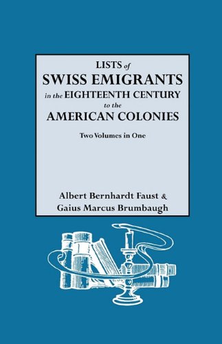 Lists of Swiss Emigrants in the Eighteenth Century to the American Colonies. Two Volumes in One
