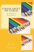 A Book about My Coach: A Child's Creation 1943771006 Book Cover
