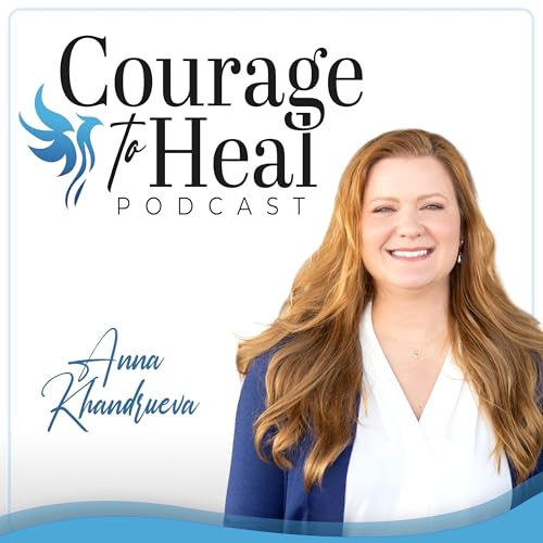 Courage to Heal Podcast Por Anna Khandrueva arte de portada