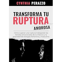 Transforma tu RUPTURA AMOROSA. C&oacute;mo superar una ruptura trabajando las heridas emocionales de la infancia y la polaridad de energ&iacute;as femenina y masculina Audiolibro Por Cynthia Perazzo arte de portada