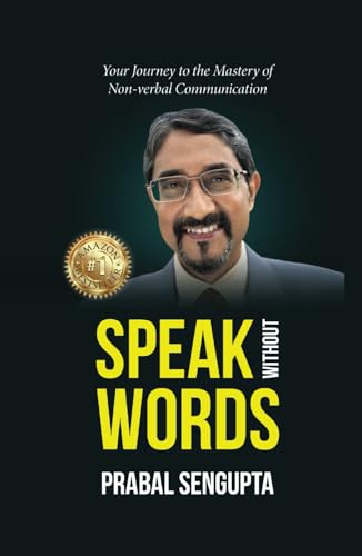 Speak Without Words : What You Say Without Talking - Your Journey to the Mastery of Non-verbal Communication