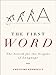 The First Word: The Search for the Origins of Language