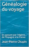 Généalogie du voyage: En passant par l'Algérie... de l'Espagne à la France