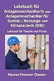 Lehrbuch für Anlagenmechanikerin oder Anlagenmechaniker für Sanitär-, Heizungs- und Klimatechnik (SHK): Lehrbuch für Theorie und Praxis
