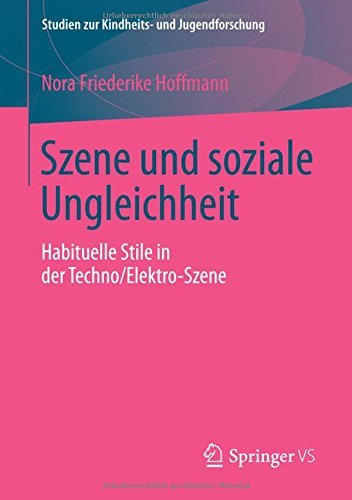 Szene und soziale Ungleichheit: Habituelle Stile in der Techno/Elektro-Szene (Studien zur Kindheits- und Jugendforschung) by Nora Friederike Hoffmann (2015-12-28)