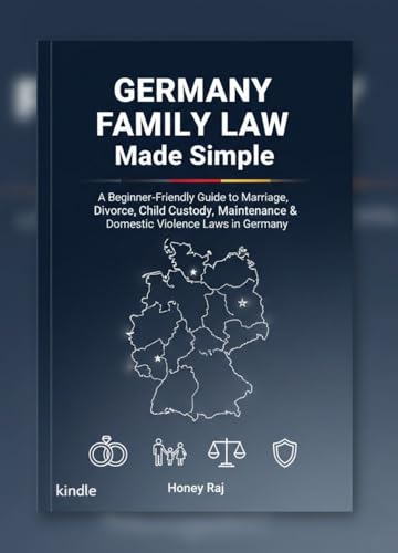 Germany Family Law Made Simple: A Beginner-Friendly Guide to Marriage, Divorce, Child Custody, Maintenance & Domestic Violence Laws for Citizens and Foreign Residents in Germany