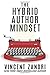 The Hybrid Author Mindset: The totally honest, no BS, myth-busting, realistic, non-politically correct guide to succeeding at publishing traditionally and independently