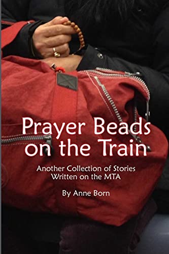 Prayer Beads on the Train: Another Collection of Stories Written on the MTA