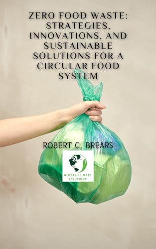 Zero Food Waste: Strategies, Innovations, and Sustainable Solutions for a