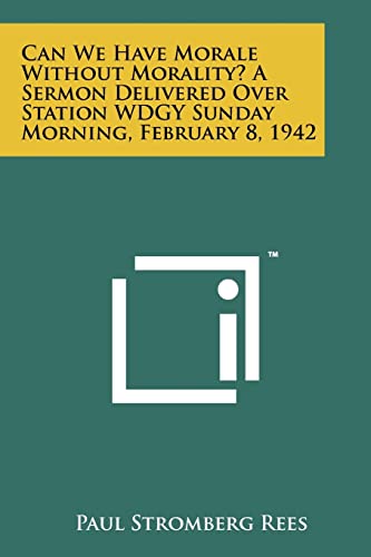 Can We Have Morale Without Morality? a Sermon Delivered Over Station Wdgy Sunday Morning, February 8, 1942