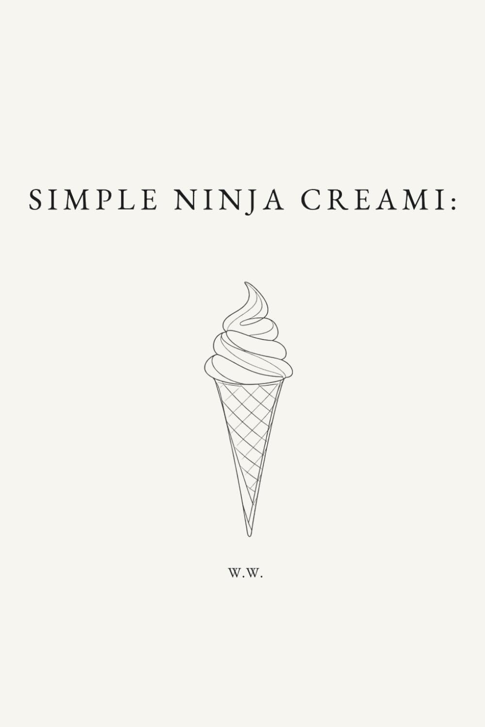 Simple Ninja Creami:: A Minimalist Ninja Creami Cookbook of Everyday Ice Cream and Frozen Dessert Recipes for Easy Homemade Treats (The Simple Collection)