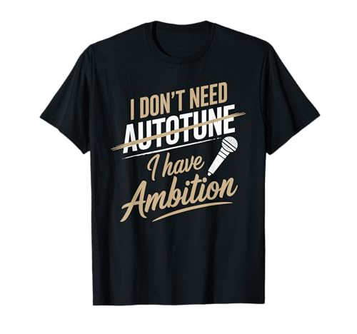 I Don't Need Autotune Ambition Karaoke Design T-Shirt