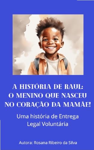 A História de Raul: O menino que nasceu no coração da mamãe!: Uma história de Entrega Legal Voluntária (Histórias de Adoção para Crianças)