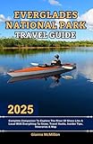 Everglades National Park Travel Guide: 2025 Complete Companion To Explore The River Of Glass Like A Local With Everything To Know, Travel Hacks, ... Latest Unbeatable Editions With Map Guide)