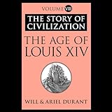 The Age of Louis XIV: A History of European Civilization in the Period of Pascal, Moliere, Cromwell, Milton, Peter the Great, Newton, and Spinoza, ... Book 8) (Story of Civilization (Audio))