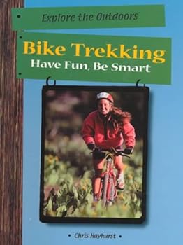 Bike Trekking: Have Fun, Be Smart (Have Fun Be Smart Exploring the Outdoors Series)