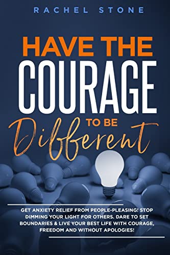 Have The Courage To Be Different: Free yourself & achieve real happiness! Stop seeking approval and live the life you dream about when nobody's ... YOU. (The Rachel Stone Collection)