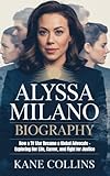 ALYSSA MILANO BIOGRAPHY: How a TV Star Became a Global Advocate ? Exploring Her Life, Career, and Fight for Justice (English Edition)