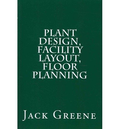 [[Plant Design, Facility Layout, Floor Planning]] [By: Greene, Jack] [September, 2011]